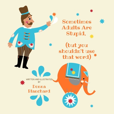 Sometimes Adults Are Stupid: but you shouldn't use that word - Blanchard, Donna