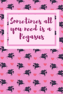 Sometimes All You Need Is a Pegasus: Novelty Notebook (6x9) 120 page
