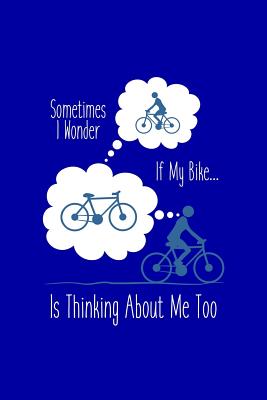 Sometimes I Wonder If My Bike Is Thinking about Me?: Funny Bicycle Writing Journal Lined, Diary, Notebook for Men & Women - Not Only Journals, and I Live to Journal (Designer)