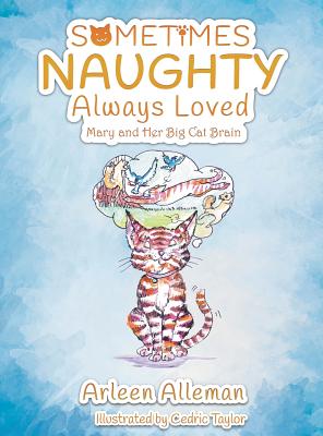 Sometimes Naughty-Always Loved: Mary and Her Big Cat Brain - Alleman, Arleen, and Taylor, Cedric