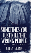 Sometimes You Just Kill The Wrong People and Other Stories