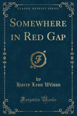 Somewhere in Red Gap (Classic Reprint) - Wilson, Harry Leon