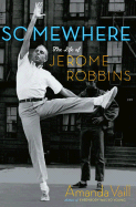 Somewhere: The Life of Jerome Robbins - Vaill, Amanda