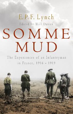 Somme Mud: The Experiences of an Infantryman in France, 1916-1919 - Lynch, E P F