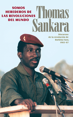 Somos Herederos de las Revoluciones del Mundo: Discursos de la Revolucion de Burkina Faso, 1983-87 - Sankara, Thomas