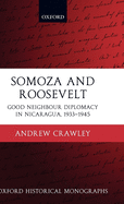Somoza and Roosevelt: Good Neighbour Diplomacy in Nicaragua, 1933-1945