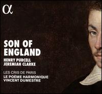 Son of England: Henry Purcell, Jeremiah Clarke - Geoffrey Buffire (bass); Jeffrey Thompson (tenor); Katherine Watson (soprano); Le Pome Harmonique; Nicholas Tamagna (alto);...