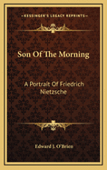 Son of the Morning: A Portrait of Friedrich Nietzsche