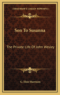 Son to Susanna: The Private Life of John Wesley