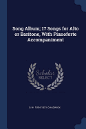 Song Album; 17 Songs for Alto or Baritone, With Pianoforte Accompaniment