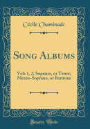 Song Albums: Vols 1, 2; Soprano, or Tenor; Mezzo-Soprano, or Baritone (Classic Reprint)