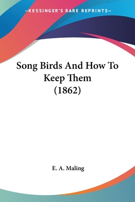 Song Birds And How To Keep Them (1862) - Maling, E A