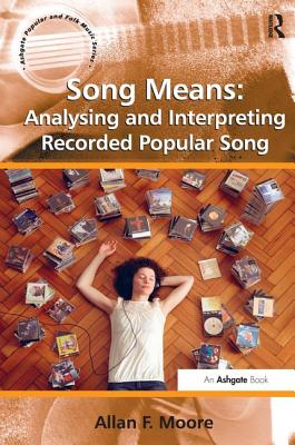 Song Means: Analysing and Interpreting Recorded Popular Song - Moore, Allan F