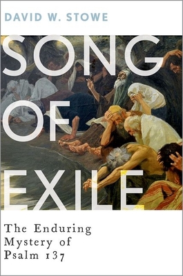 Song of Exile: The Enduring Mystery of Psalm 137 - Stowe, David W