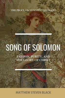 Song of Solomon (The Proclaim Commentary Series): Passion, Purity, and the Glory of Christ - Black, Matthew Steven