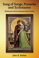 Song of Songs, Proverbs and Ecclesiastes: Meditations from Solomon's three books