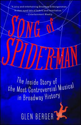 Song of Spider-Man: The Inside Story of the Most Controversial Musical in Broadway History - Berger, Glen
