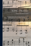 Song Praises: for Sunday Schools, Epworth League Meetings, Christian Endeavor and Young People's Societies, Prayer Meetings, and for Family and Priva