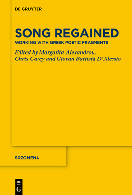 Song Regained: Working with Greek Poetic Fragments - Alexandrou, Margarita (Editor), and Carey, Chris (Editor), and DAlessio, Giovan Battista (Editor)