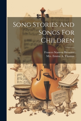 Song Stories And Songs For Children - Brewster, Frances Stanton, and Mrs Emma a Thomas (Creator)