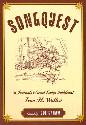 Songquest: The Journals of Great Lakes Folklorist Ivan H. Walton - Grimm, Joe (Editor), and Sommers, Laurie Kay (Introduction by)