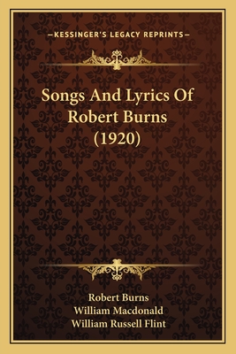 Songs and Lyrics of Robert Burns (1920) - Burns, Robert, and MacDonald, William (Editor), and Flint, William Russell (Illustrator)