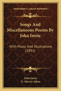 Songs and Miscellaneous Poems by John Imrie: With Music and Illustrations (1891)