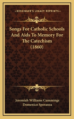 Songs for Catholic Schools and AIDS to Memory for the Catechism (1860) - Cummings, Jeremiah Williams, and Speranza, Domenico