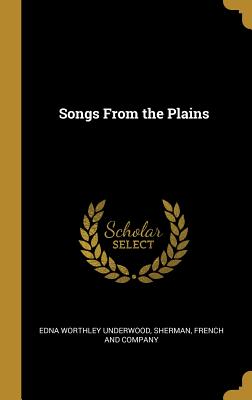 Songs From the Plains - Underwood, Edna Worthley, and Sherman, French & Company (Creator)