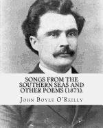 Songs from the Southern Seas and Other Poems (1873).: By: John Boyle O'Reilly (28 June 1844 - 10 August 1890) Was an Irish Poet, Journalist, Author and Activist.