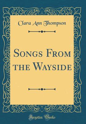 Songs from the Wayside (Classic Reprint) - Thompson, Clara Ann