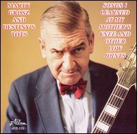 Songs I Learned At My Mothers Knee & Other Low Joints - Marty Grosz & Destiny Tots