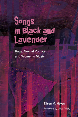 Songs in Black and Lavender: Race, Sexual Politics, and Women's Music - Hayes, Eileen M, and Tillery, Linda (Foreword by)