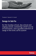 Songs in Sol-Fa: for the Sunday school, day school and singing school, containing a brief course of instruction, and a graded selection of songs in the tonic sol-fa system