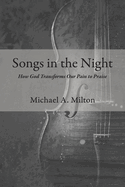 Songs in the Night: How God Transforms Our Pain to Praise