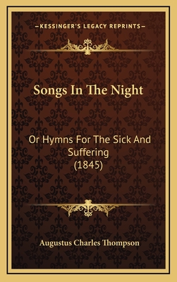 Songs in the Night: Or Hymns for the Sick and Suffering (1845) - Thompson, Augustus Charles