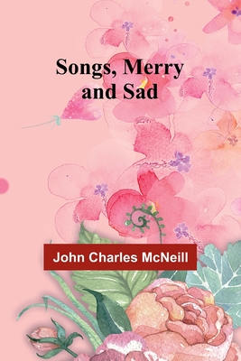 Songs, Merry and Sad - McNeill, John Charles