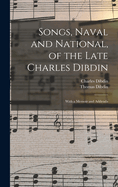 Songs, Naval and National, of the Late Charles Dibdin: With a Memoir and Addenda (Classic Reprint)