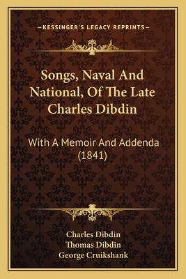 Songs, Naval and National; Of the Late Charles Dibdin with a Memoir and Addenda - Dibdin, Charles