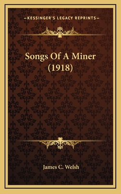 Songs of a Miner (1918) - Welsh, James C