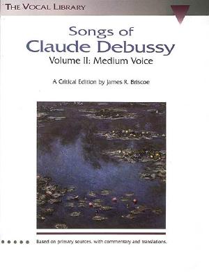 Songs of Claude Debussy - Volume II: The Vocal Library - Debussy, Claude (Composer), and Briscoe, James R