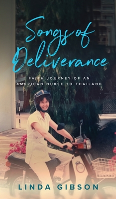 Songs of Deliverance, Faith Journey of an American Nurse in Thailand - Cox Gibson, Linda, and Gibson-Tran, Kimberly (Editor), and Costello, Alissa (Cover design by)