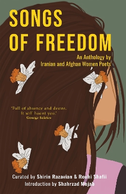 Songs of Freedom: An Anthology by Iranian and Afghan Women Poets - Razavian, Shirin (Editor), and Shafii, Rouhi (Editor), and Mojab, Shahrzad (Introduction by)