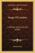 Songs of London: A Medley Grave and Gay (1908)