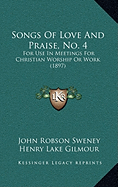 Songs Of Love And Praise, No. 4: For Use In Meetings For Christian Worship Or Work (1897)