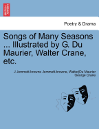 Songs of Many Seasons ... Illustrated by G. Du Maurier, Walter Crane, Etc.