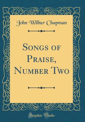 Songs of Praise, Number Two (Classic Reprint) - Chapman, John Wilbur