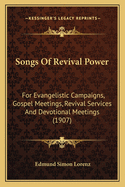 Songs Of Revival Power: For Evangelistic Campaigns, Gospel Meetings, Revival Services And Devotional Meetings (1907)