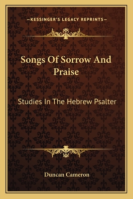 Songs Of Sorrow And Praise: Studies In The Hebrew Psalter - Cameron, Duncan