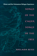 Songs of the Caged, Songs of the Free: Music and the Vietnamese Refugee Experience